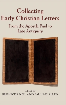 Collecting Early Christian Letters : From the Apostle Paul to Late Antiquity, Hardback Book Collecting Early Christian Letters : From the Apostle Paul to Late Antiquity, Hardback Book