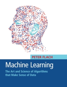 Machine Learning : The Art and Science of Algorithms that Make Sense of Data, Hardback Book Machine Learning : The Art and Science of Algorithms that Make Sense of Data, Hardback Book
