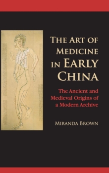 The Art of Medicine in Early China : The Ancient and Medieval Origins of a Modern Archive, Hardback Book The Art of Medicine in Early China : The Ancient and Medieval Origins of a Modern Archive, Hardback Book