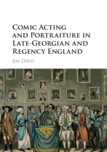 Comic Acting and Portraiture in Late-Georgian and Regency England, Hardback Book Comic Acting and Portraiture in Late-Georgian and Regency England, Hardback Book