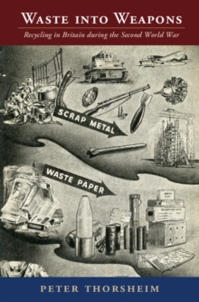Studies in Environment and History : Waste into Weapons: Recycling in Britain during the Second World War, Hardback Book Studies in Environment and History : Waste into Weapons: Recycling in Britain during the Second World War, Hardback Book