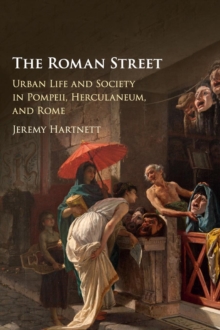 The Roman Street : Urban Life and Society in Pompeii, Herculaneum, and Rome, Hardback Book The Roman Street : Urban Life and Society in Pompeii, Herculaneum, and Rome, Hardback Book