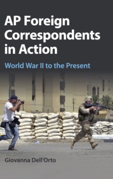 AP Foreign Correspondents in Action : World War II to the Present, Hardback Book AP Foreign Correspondents in Action : World War II to the Present, Hardback Book