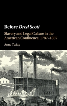 Before Dred Scott : Slavery and Legal Culture in the American Confluence, 1787-1857, Hardback Book Before Dred Scott : Slavery and Legal Culture in the American Confluence, 1787-1857, Hardback Book