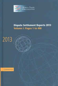 World Trade Organization Dispute Settlement Reports Dispute Settlement Reports 2013 : Pages 1-468 Volume 1, Hardback Book World Trade Organization Dispute Settlement Reports Dispute Settlement Reports 2013 : Pages 1-468 Volume 1, Hardback Book