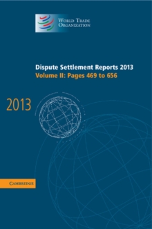World Trade Organization Dispute Settlement Reports Dispute Settlement Reports 2013 : Pages 469-656 Volume 2, Hardback Book World Trade Organization Dispute Settlement Reports Dispute Settlement Reports 2013 : Pages 469-656 Volume 2, Hardback Book
