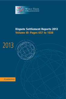 World Trade Organization Dispute Settlement Reports Dispute Settlement Reports 2013 : Pages 657-1038 Volume 3, Hardback Book World Trade Organization Dispute Settlement Reports Dispute Settlement Reports 2013 : Pages 657-1038 Volume 3, Hardback Book