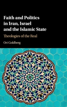 Faith and Politics in Iran, Israel, and the Islamic State : Theologies of the Real