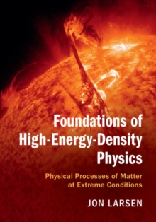 Foundations of High-Energy-Density Physics : Physical Processes of Matter at Extreme Conditions, Hardback Book Foundations of High-Energy-Density Physics : Physical Processes of Matter at Extreme Conditions, Hardback Book