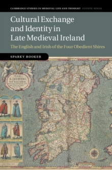 Cultural Exchange and Identity in Late Medieval Ireland : The English and Irish of the Four Obedient Shires, Hardback Book Cultural Exchange and Identity in Late Medieval Ireland : The English and Irish of the Four Obedient Shires, Hardback Book