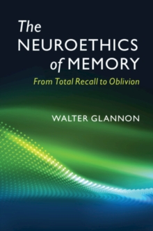 The Neuroethics of Memory : From Total Recall to Oblivion, Hardback Book The Neuroethics of Memory : From Total Recall to Oblivion, Hardback Book