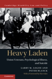 Cambridge Disability Law and Policy Series : Heavy Laden : Union Veterans, Psychological Illness, and Suicide, Hardback Book Cambridge Disability Law and Policy Series : Heavy Laden : Union Veterans, Psychological Illness, and Suicide, Hardback Book