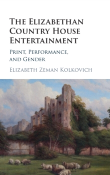 The Elizabethan Country House Entertainment : Print, Performance and Gender, Hardback Book The Elizabethan Country House Entertainment : Print, Performance and Gender, Hardback Book