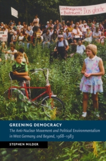New Studies in European History : Greening Democracy: The Anti-Nuclear Movement and Political Environmentalism in West Germany and Beyond, 1968-1983, Hardback Book New Studies in European History : Greening Democracy: The Anti-Nuclear Movement and Political Environmentalism in West Germany and Beyond, 1968-1983, Hardback Book