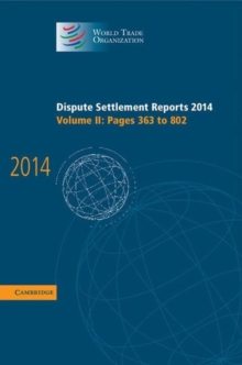 World Trade Organization Dispute Settlement Reports Dispute Settlement Reports 2014 : Pages 363-802 Volume 2, Hardback Book World Trade Organization Dispute Settlement Reports Dispute Settlement Reports 2014 : Pages 363-802 Volume 2, Hardback Book