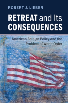 Retreat and its Consequences : American Foreign Policy and the Problem of World Order, Hardback Book Retreat and its Consequences : American Foreign Policy and the Problem of World Order, Hardback Book