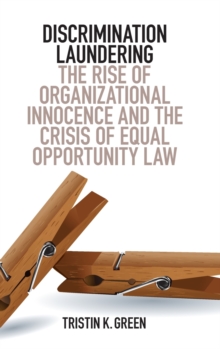 Discrimination Laundering : The Rise of Organizational Innocence and the Crisis of Equal Opportunity Law, Hardback Book Discrimination Laundering : The Rise of Organizational Innocence and the Crisis of Equal Opportunity Law, Hardback Book