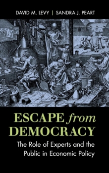 Escape from Democracy : The Role of Experts and the Public in Economic Policy, Hardback Book Escape from Democracy : The Role of Experts and the Public in Economic Policy, Hardback Book