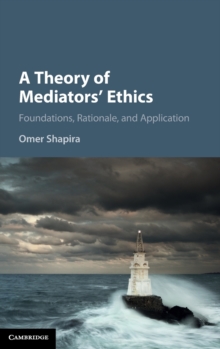 A Theory of Mediators' Ethics : Foundations, Rationale, and Application, Hardback Book A Theory of Mediators' Ethics : Foundations, Rationale, and Application, Hardback Book