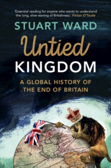 Untied Kingdom : A Global History of the End of Britain