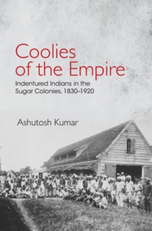 Coolies of the Empire : Indentured Indians in the Sugar Colonies, 1830-1920
