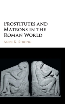 Prostitutes and Matrons in the Roman World, Hardback Book Prostitutes and Matrons in the Roman World, Hardback Book