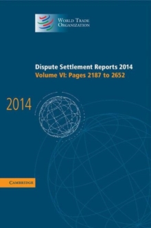 World Trade Organization Dispute Settlement Reports Dispute Settlement Reports 2014 : Pages 2187-2652 Volume 6, Hardback Book World Trade Organization Dispute Settlement Reports Dispute Settlement Reports 2014 : Pages 2187-2652 Volume 6, Hardback Book