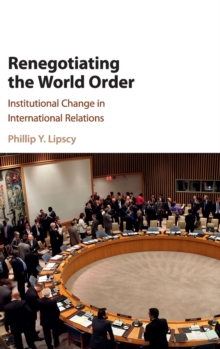 Renegotiating the World Order : Institutional Change in International Relations