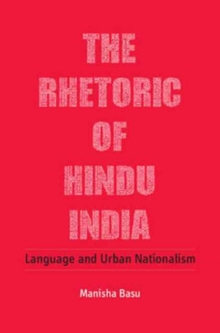 The Rhetoric of Hindu India : Language and Urban Nationalism, Hardback Book The Rhetoric of Hindu India : Language and Urban Nationalism, Hardback Book