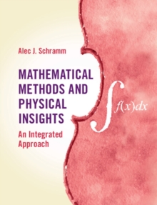 Mathematical Methods and Physical Insights : An Integrated Approach