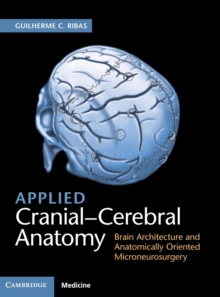 Applied Cranial-Cerebral Anatomy : Brain Architecture and Anatomically Oriented Microneurosurgery, Hardback Book Applied Cranial-Cerebral Anatomy : Brain Architecture and Anatomically Oriented Microneurosurgery, Hardback Book