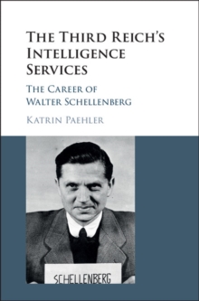 The Third Reich's Intelligence Services : The Career of Walter Schellenberg, Hardback Book The Third Reich's Intelligence Services : The Career of Walter Schellenberg, Hardback Book