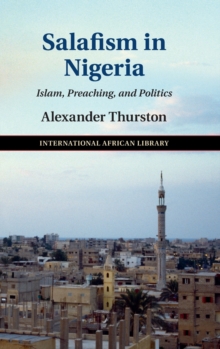 Salafism in Nigeria : Islam, Preaching, and Politics, Hardback Book Salafism in Nigeria : Islam, Preaching, and Politics, Hardback Book