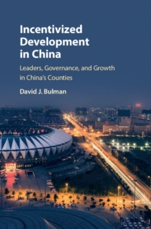 Incentivized Development in China : Leaders, Governance, and Growth in China's Counties, Hardback Book Incentivized Development in China : Leaders, Governance, and Growth in China's Counties, Hardback Book
