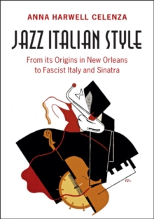 Jazz Italian Style : From its Origins in New Orleans to Fascist Italy and Sinatra, Hardback Book Jazz Italian Style : From its Origins in New Orleans to Fascist Italy and Sinatra, Hardback Book
