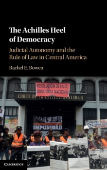 The Achilles Heel of Democracy : Judicial Autonomy and the Rule of Law in Central America, Hardback Book The Achilles Heel of Democracy : Judicial Autonomy and the Rule of Law in Central America, Hardback Book