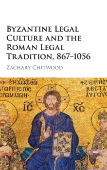 Byzantine Legal Culture and the Roman Legal Tradition, 867-1056