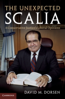 The Unexpected Scalia : A Conservative Justice's Liberal Opinions, Hardback Book The Unexpected Scalia : A Conservative Justice's Liberal Opinions, Hardback Book