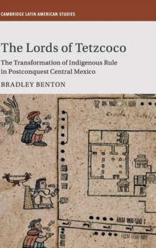 The Lords of Tetzcoco : The Transformation of Indigenous Rule in Postconquest Central Mexico