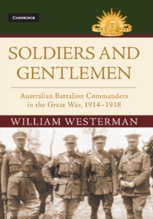 Soldiers and Gentlemen : Australian Battalion Commanders in the Great War, 1914-1918, Hardback Book Soldiers and Gentlemen : Australian Battalion Commanders in the Great War, 1914-1918, Hardback Book