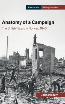 Anatomy of a Campaign : The British Fiasco in Norway, 1940, Hardback Book Anatomy of a Campaign : The British Fiasco in Norway, 1940, Hardback Book