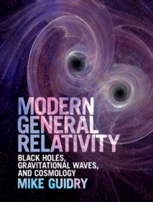 Modern General Relativity : Black Holes, Gravitational Waves, and Cosmology