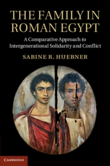 Family in Roman Egypt : A Comparative Approach to Intergenerational Solidarity and Conflict