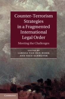 Counter-Terrorism Strategies in a Fragmented International Legal Order : Meeting the Challenges