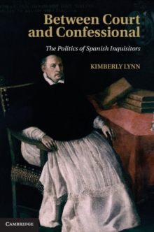 Between Court and Confessional : The Politics of Spanish Inquisitors