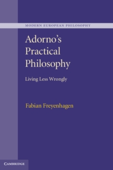 Adorno's Practical Philosophy : Living Less Wrongly