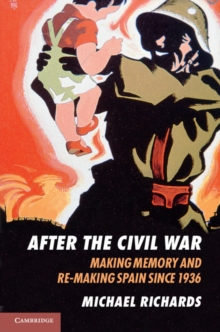 After the Civil War : Making Memory and Re-Making Spain since 1936