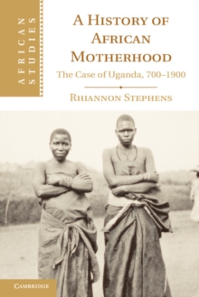 History of African Motherhood : The Case of Uganda, 700-1900