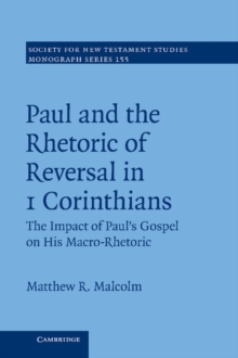 Paul and the Rhetoric of Reversal in 1 Corinthians : The Impact of Paul's Gospel on his Macro-Rhetoric