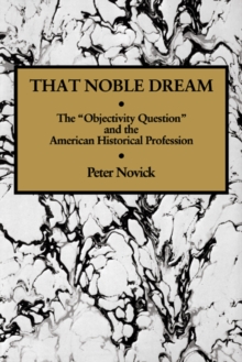 That Noble Dream : The 'Objectivity Question' and the American Historical Profession